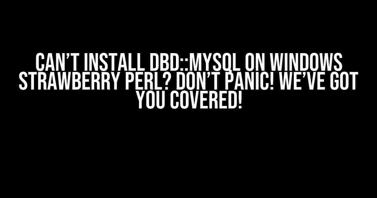 Can’t Install DBD::mysql on Windows Strawberry Perl? Don’t Panic! We’ve Got You Covered!