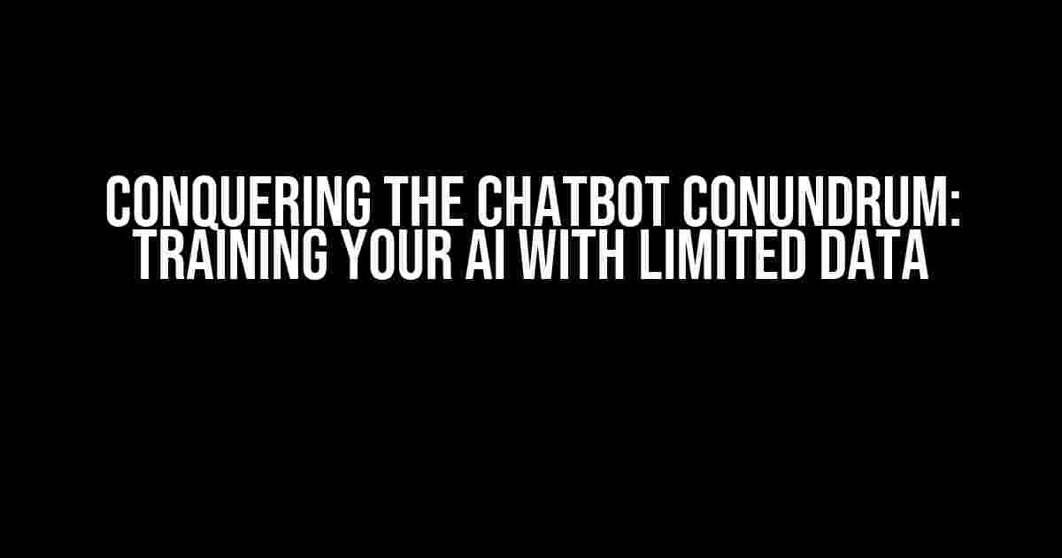 Conquering the Chatbot Conundrum: Training Your AI with Limited Data