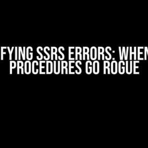 Demystifying SSRS Errors: When Stored Procedures Go Rogue