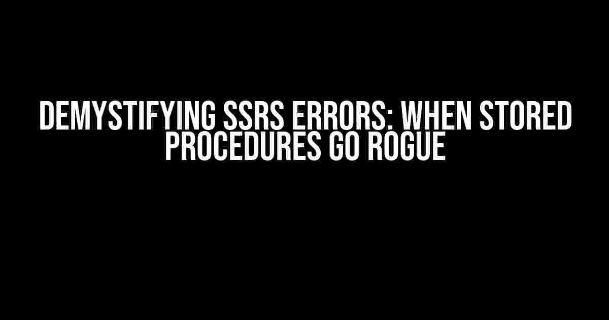 Demystifying SSRS Errors: When Stored Procedures Go Rogue