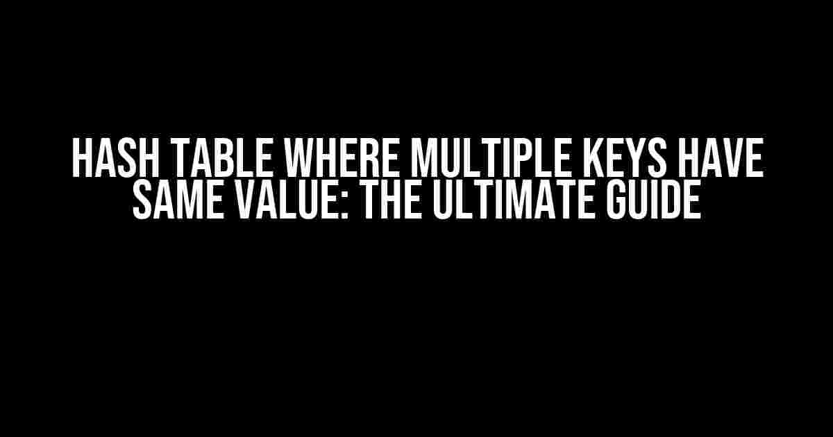 Hash Table where Multiple Keys have Same Value: The Ultimate Guide