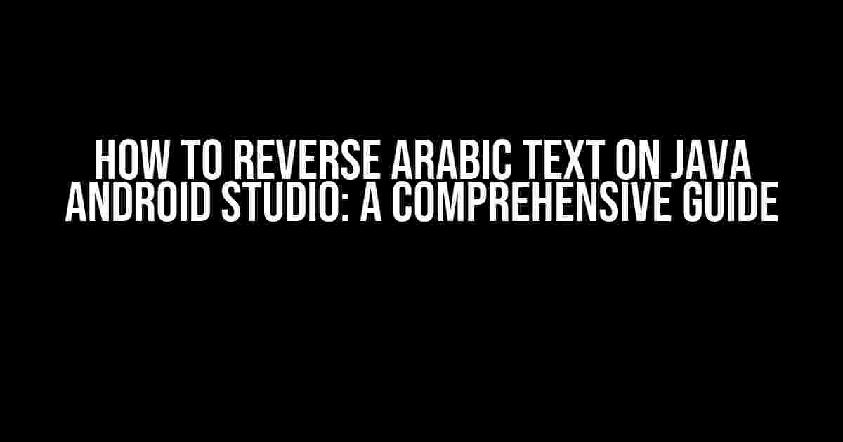 How to Reverse Arabic Text on Java Android Studio: A Comprehensive Guide