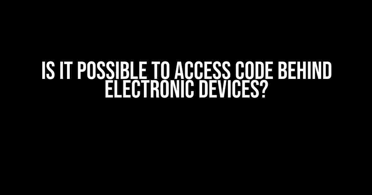 IS it Possible to Access Code Behind Electronic Devices?