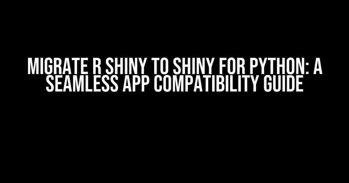 Migrate R Shiny to Shiny for Python: A Seamless App Compatibility Guide