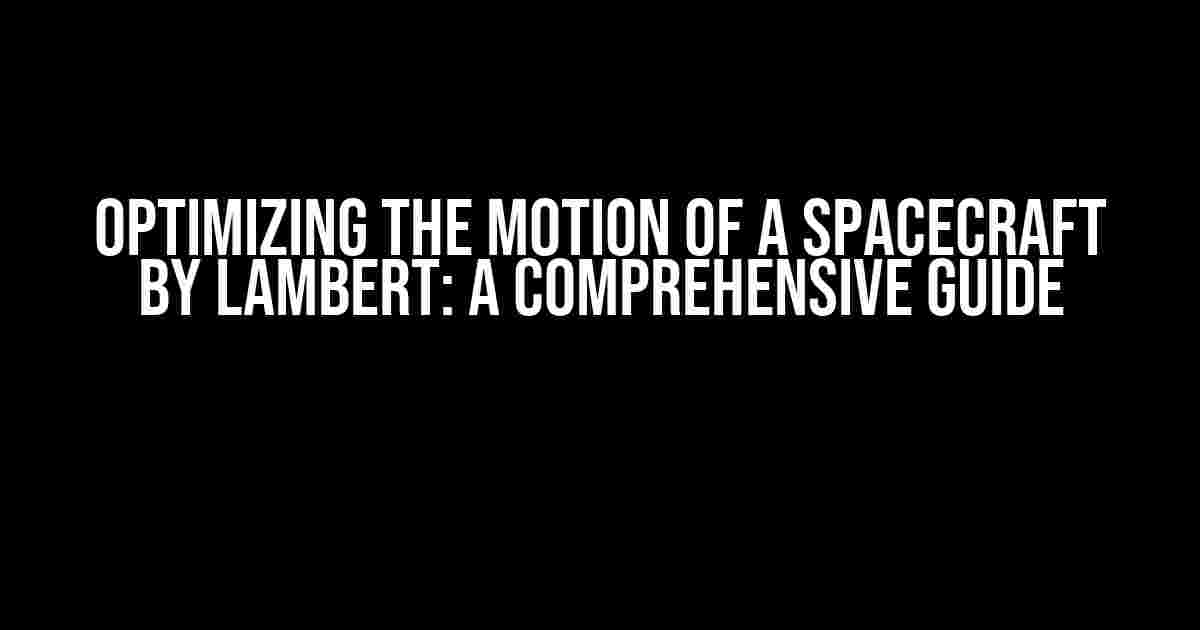 Optimizing the Motion of a Spacecraft by Lambert: A Comprehensive Guide