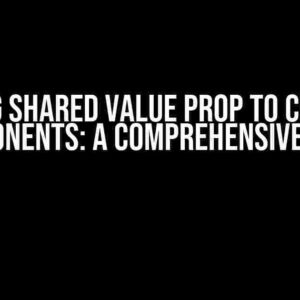 Passing Shared Value Prop to Children Components: A Comprehensive Guide