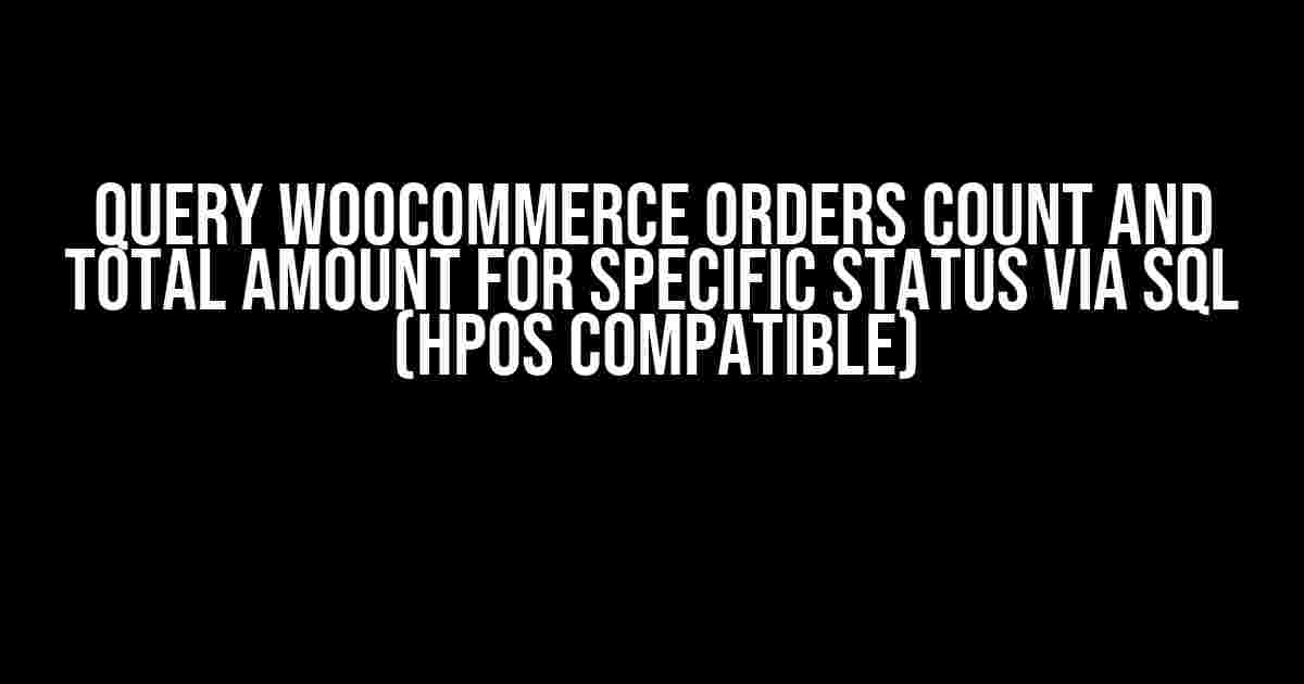 Query WooCommerce Orders Count and Total Amount for Specific Status via SQL (HPOS Compatible)