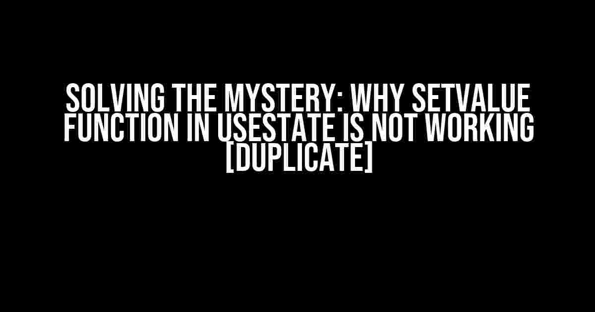 Solving the Mystery: Why setValue Function in useState is Not Working [Duplicate]